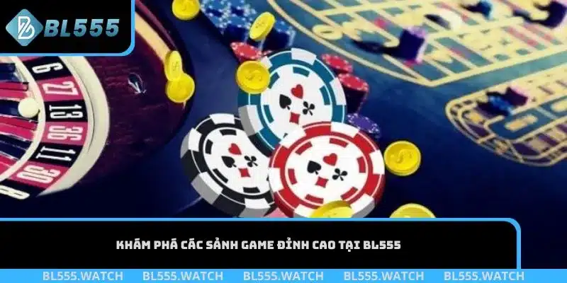 Khám phá các sảnh game đỉnh cao tại BL555
